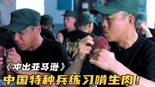 中国特种兵在国外训练，午餐竟是两斤生牛肉，电影《冲出亚马逊》