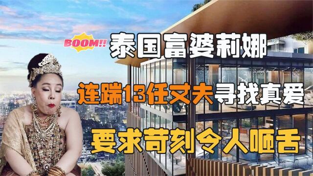 泰国富婆莉娜:连踹13任老公寻找真爱,要求严格苛刻