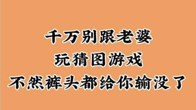 千万别跟老婆玩猜图游戏,不然你都不知道怎么输的!