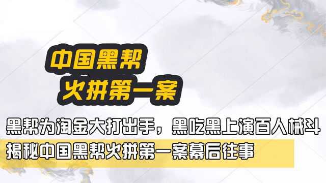 黑帮为淘金黑吃黑上演百人械斗,揭秘中国黑帮火拼第一案幕后往事