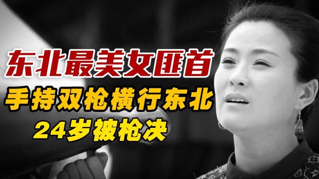 东北最美女匪首,善使双枪,率2000人横行东北,被枪决时仅24岁