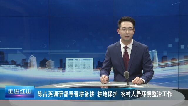 陈占英调研督导春耕备耕 耕地保护 农村人居环境整治工作