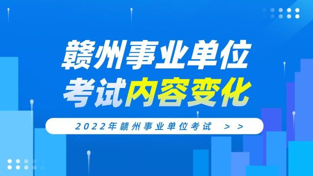 【华公】2022年赣州事业单位考试内容变化 