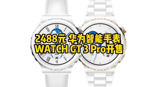 2488元 华为智能手表 WATCH GT 3 Pro开售