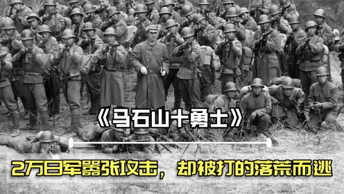 10名勇士死战马石山，2万日军嚣张攻击，却被打的落荒而逃