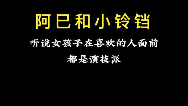 阿巳和小铃铛:听说女孩子在喜欢的人面前都是演技派