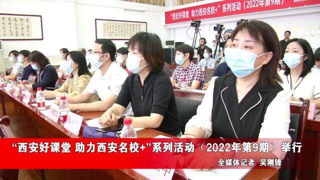 “西安好课堂 助力西安名校+”系列活动(2022年第9期)举行