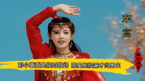 东宫：彭小苒临时救场竟成就了经典，陈星旭能演男主还得感谢杨紫