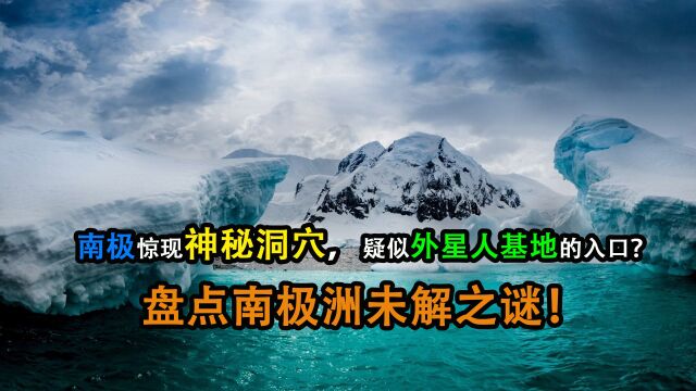 南极惊现神秘洞穴,疑似外星人基地的入口?盘点南极洲未解之谜!