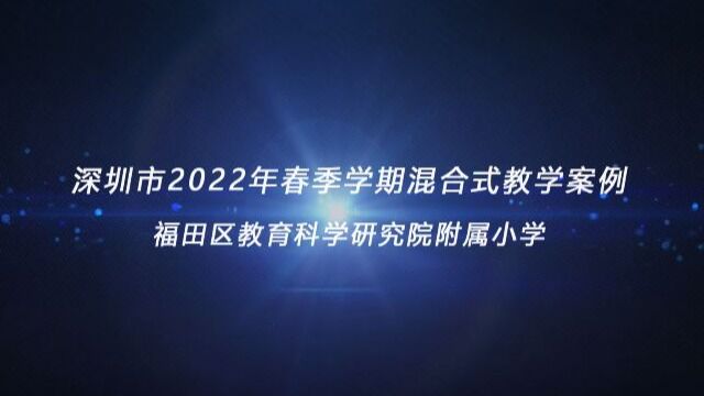 深圳市2022年春季学期混合式教学案例——福田区教育科学研究院附属小学