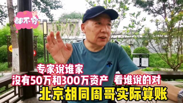 专家说谁家没个50万和300万资产?北京周哥实际算账,看谁说的对