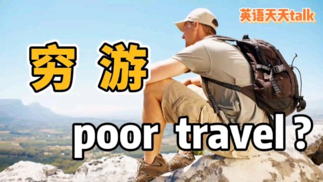 想要“穷游”,英语说成“poor travel”,老外估计听不懂