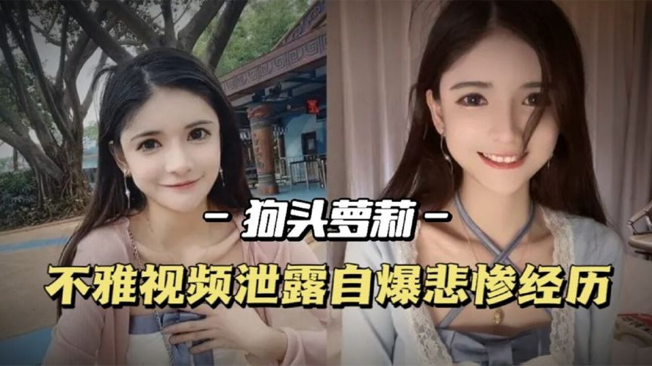 狗头萝莉：不雅视频遭疯传，自爆不幸经历惹争议，可怜还是演戏？_高清