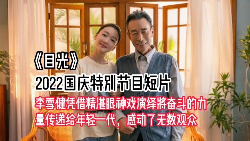 [图]10月1日 2022国庆特别节目短片《目光》中，李雪健凭借精湛的眼神戏塑造4个人物，用无声的演绎将奋斗的力量传递给年轻一代，感动了无数观众