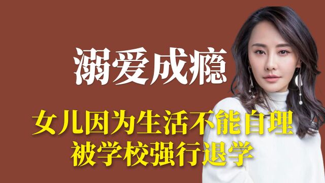 溺爱成瘾:女儿因为生活不能自理被学校强行退学2