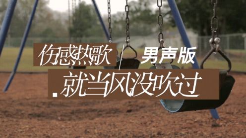 男声版《就当风没吹过》就当风没吹过 我没来过 一切都没发生过