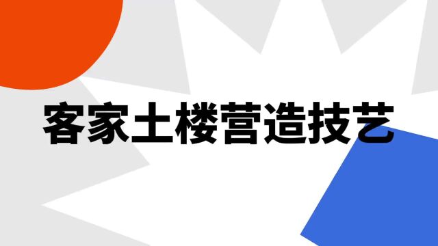 “客家土楼营造技艺”是什么意思?