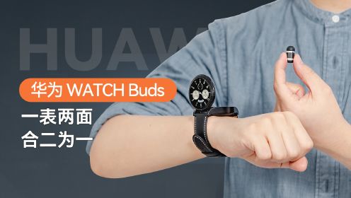华为 WATCH Buds：耳机手表合二为一，融合创新后的更高智能体验