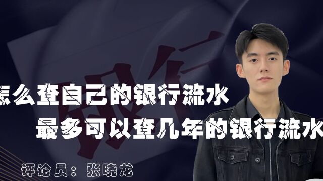 怎么查自己的银行流水?最多可以查几年的银行流水? 