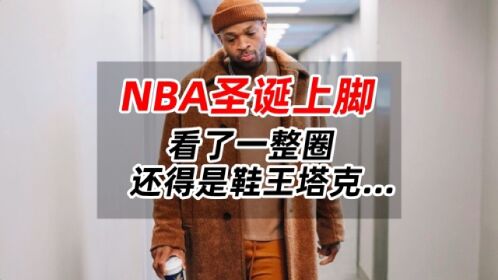 nba圣诞上脚!看了一整圈,还得是鞋王塔克