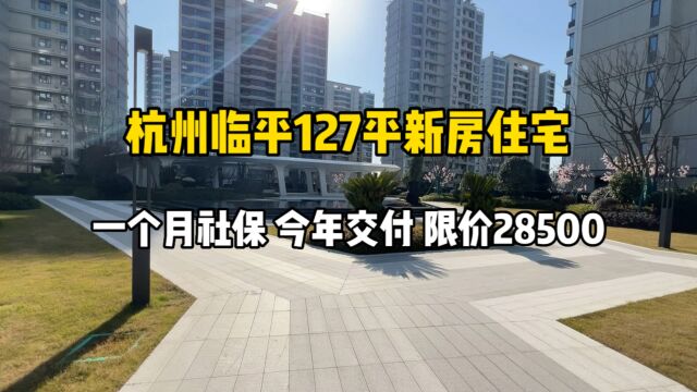 杭州临平127平新房住宅,一个月社保、限价28500,今年交付!