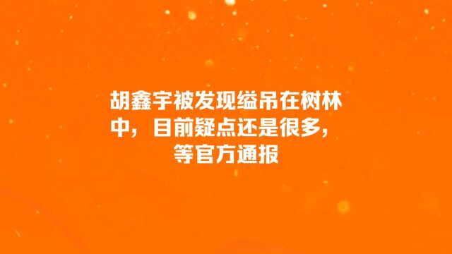 胡鑫宇被发现缢吊在树林中,目前疑点还是很多,等官方通报