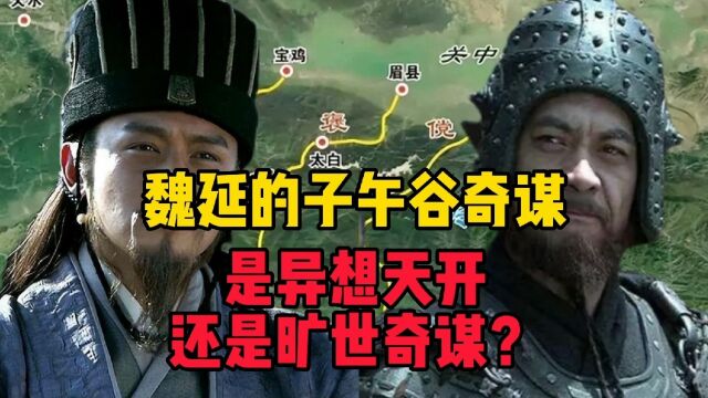 魏延的子午谷奇谋,是天方夜谭还是旷世奇谋?