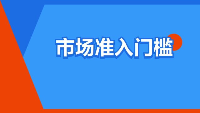 “市场准入门槛”是什么意思?