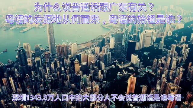 为什么说普通话跟广东有关?粤语的发源地哪,粤语的始祖是谁?