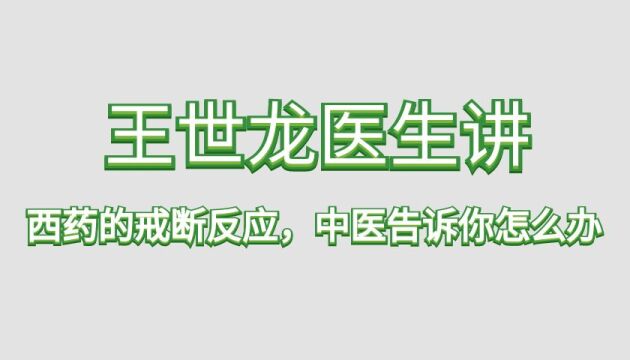 王世龙医生讲:西药的戒断反应,中医告诉你怎么办