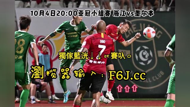 2023亚冠小组赛H组第二轮官方免费直播:浙江vs墨尔本城高清(免费直播)视频在线