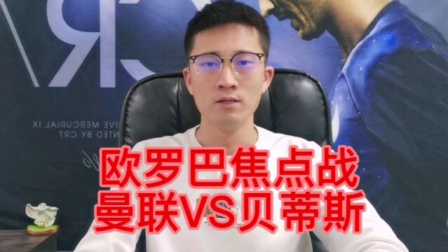 欧罗巴焦点战,曼联VS皇家贝蒂斯.红魔惨败后能否重振士气