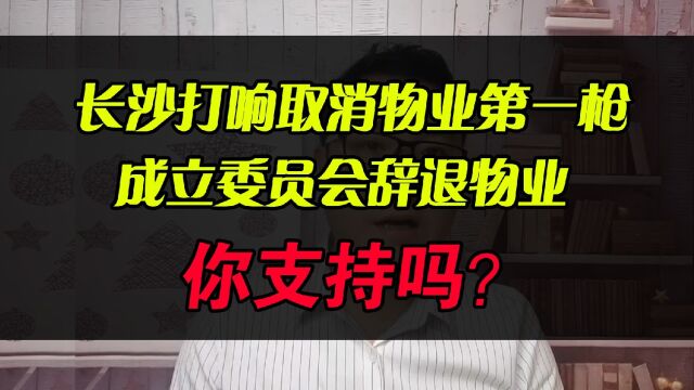 长沙打响取消物业第一枪,成立委员会辞退物业,你支持吗?