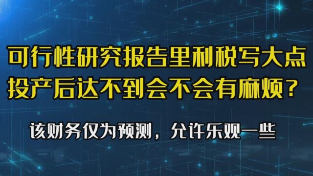 可行性研究报告里的利税写大一些,投产后会不会有什么麻烦?