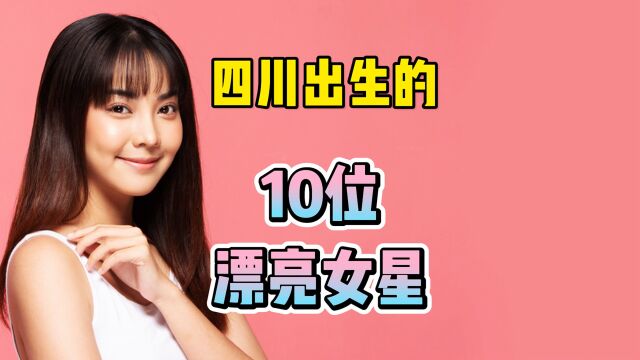 四川出生的10位漂亮女星