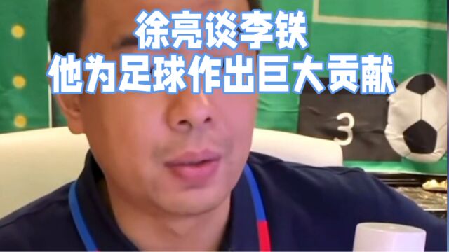 徐亮谈李铁为中国足球做出巨大贡献,以及自己为何不做教练