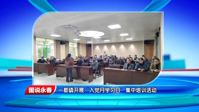 【图说永春】一都镇开展“入党月学习日”集中培训活动