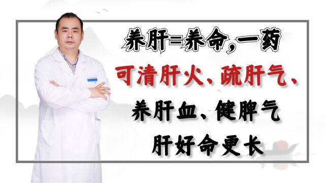 养肝=养命,一药可清肝火、疏肝气、养肝血、健脾气,肝好命更长