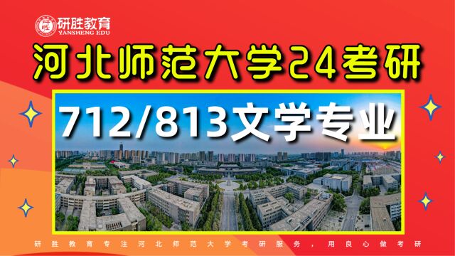 河北师范大学考研,河北师大712/813文学专业24考研,学姐讲专业课如何备考