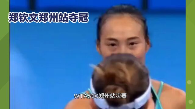 郑钦文逆转夺得WTA500郑州站冠军,中国网球的骄傲