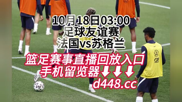 2023足球友谊赛:法国vs苏格兰(高清)全程视频官方直播