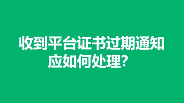 收到平台证书过期通知应如何处理?