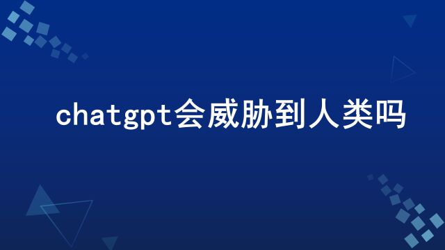 AI学学团:chatgpt会威胁到人类吗