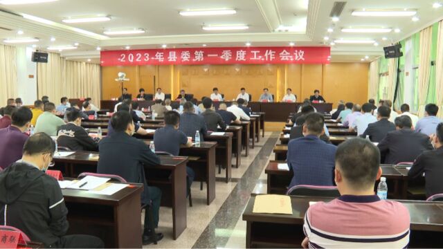 【深学争优 敢为争先 实干争效】2023年县委第一季度工作会议召开