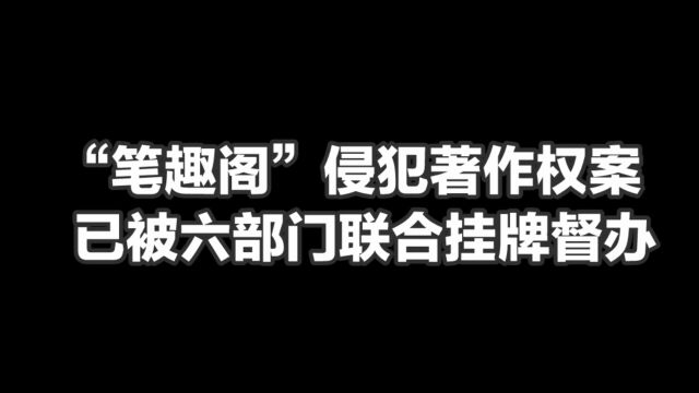 “笔趣阁”侵犯著作权案已被六部门联合挂牌督办