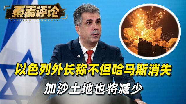 以色列外长不再掩饰:战后不但哈马斯会消失,加沙土地也将减少