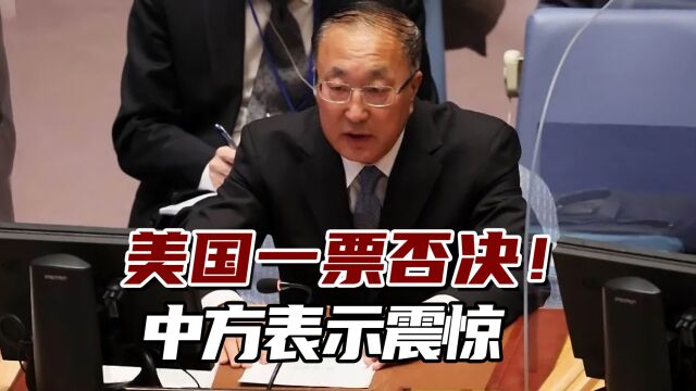 安理会上,美国一票否决!中方表示震惊、难以置信!