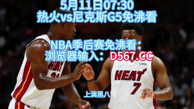 NBA季后赛G5官方直播:热火vs尼克斯直播(全程)高清中文赛事看在线视频