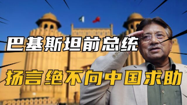 巴基斯坦前总统,被放逐前扬言:我宁愿流亡,也绝不会向中国求助