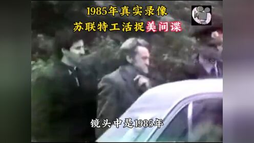 1985年真实录像，苏联活捉美国一号间谍，间接导致苏联解体